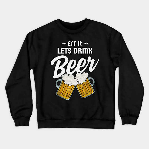 Eff It Lets Drink Beer Crewneck Sweatshirt by Moonsmile Products